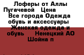 Лоферы от Аллы Пугачевой › Цена ­ 5 000 - Все города Одежда, обувь и аксессуары » Женская одежда и обувь   . Ненецкий АО,Шойна п.